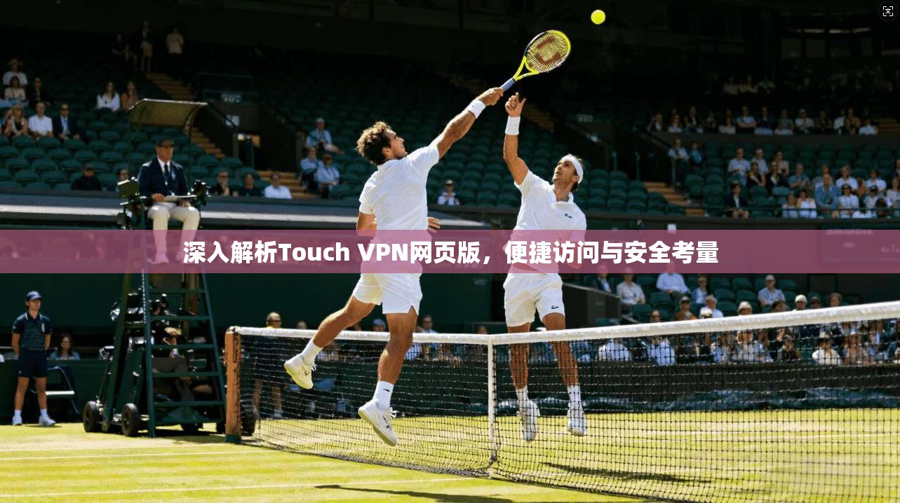 深入解析Touch VPN网页版，便捷访问与安全考量  第1张