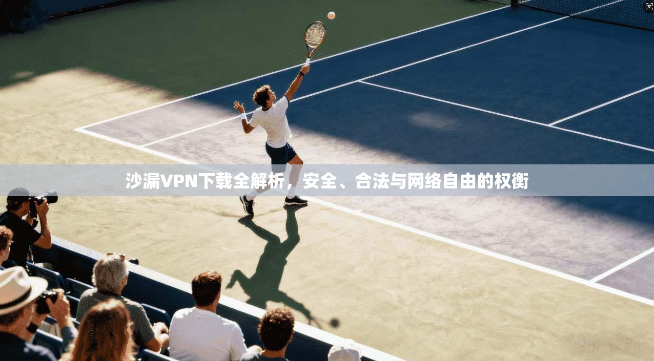 沙漏VPN下载全解析，安全、合法与网络自由的权衡  第1张