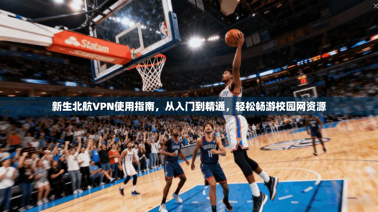 新生北航VPN使用指南，从入门到精通，轻松畅游校园网资源  第1张