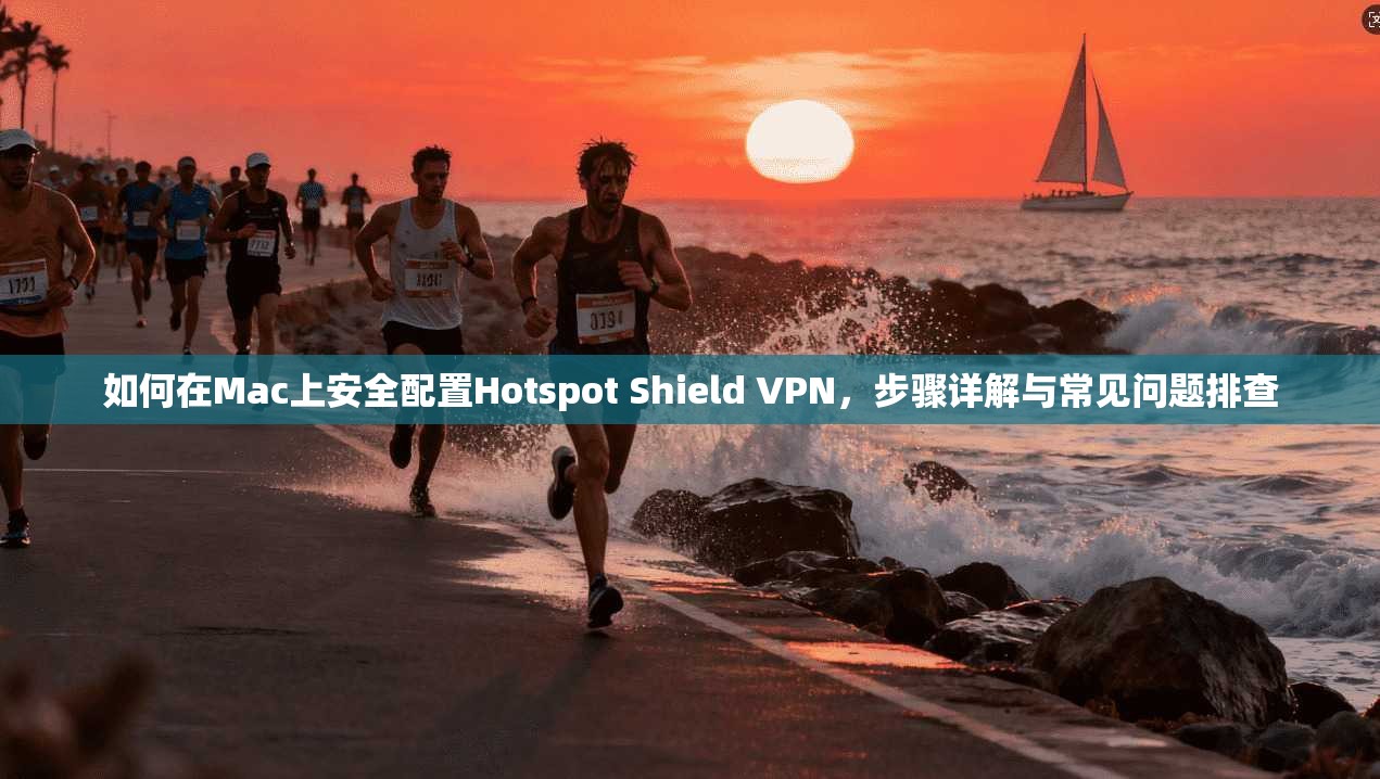 如何在Mac上安全配置Hotspot Shield VPN，步骤详解与常见问题排查  第1张
