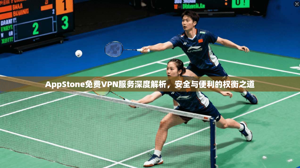 AppStone免费VPN服务深度解析，安全与便利的权衡之道  第1张