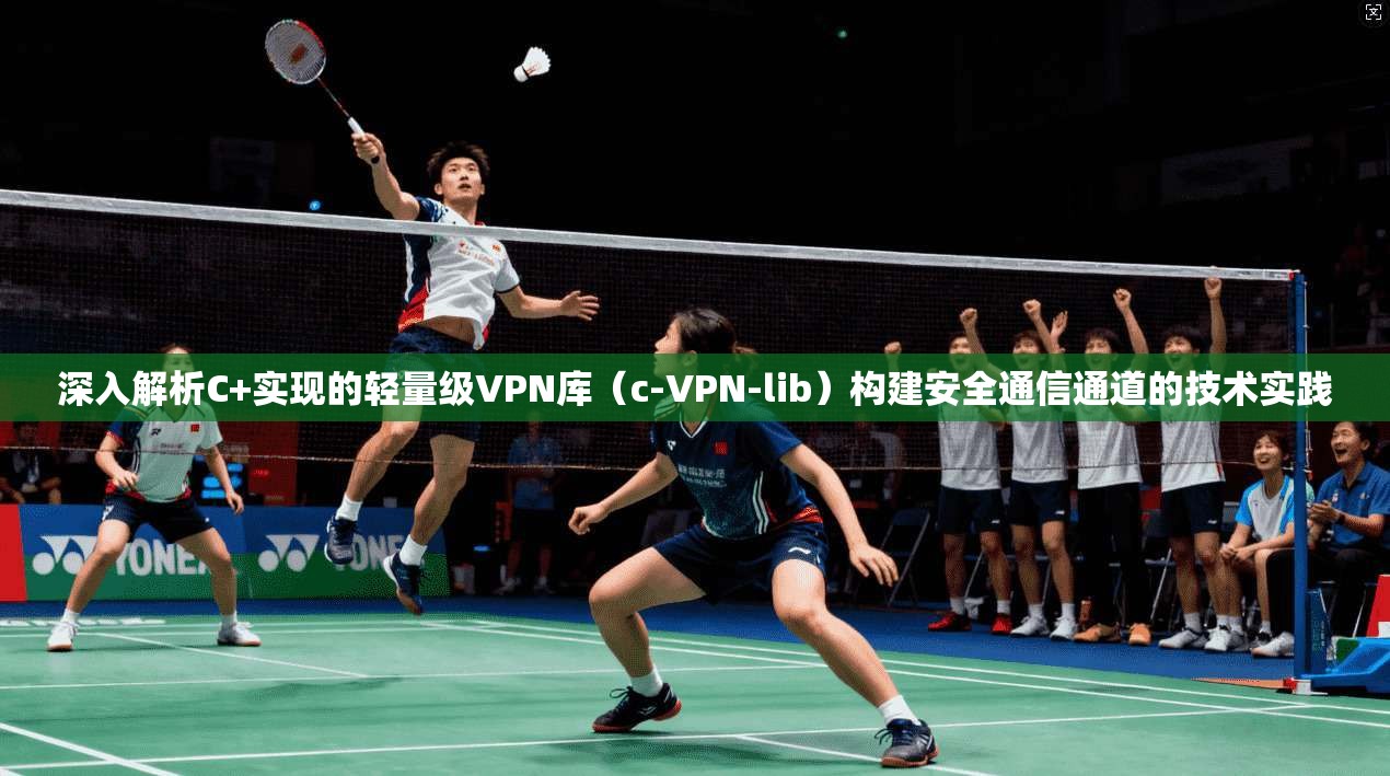 深入解析C+实现的轻量级VPN库（c-VPN-lib）构建安全通信通道的技术实践  第1张