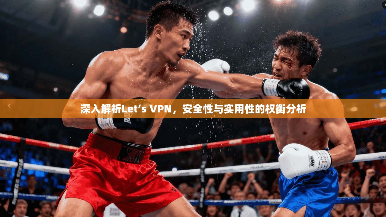 深入解析Let’s VPN，安全性与实用性的权衡分析  第1张