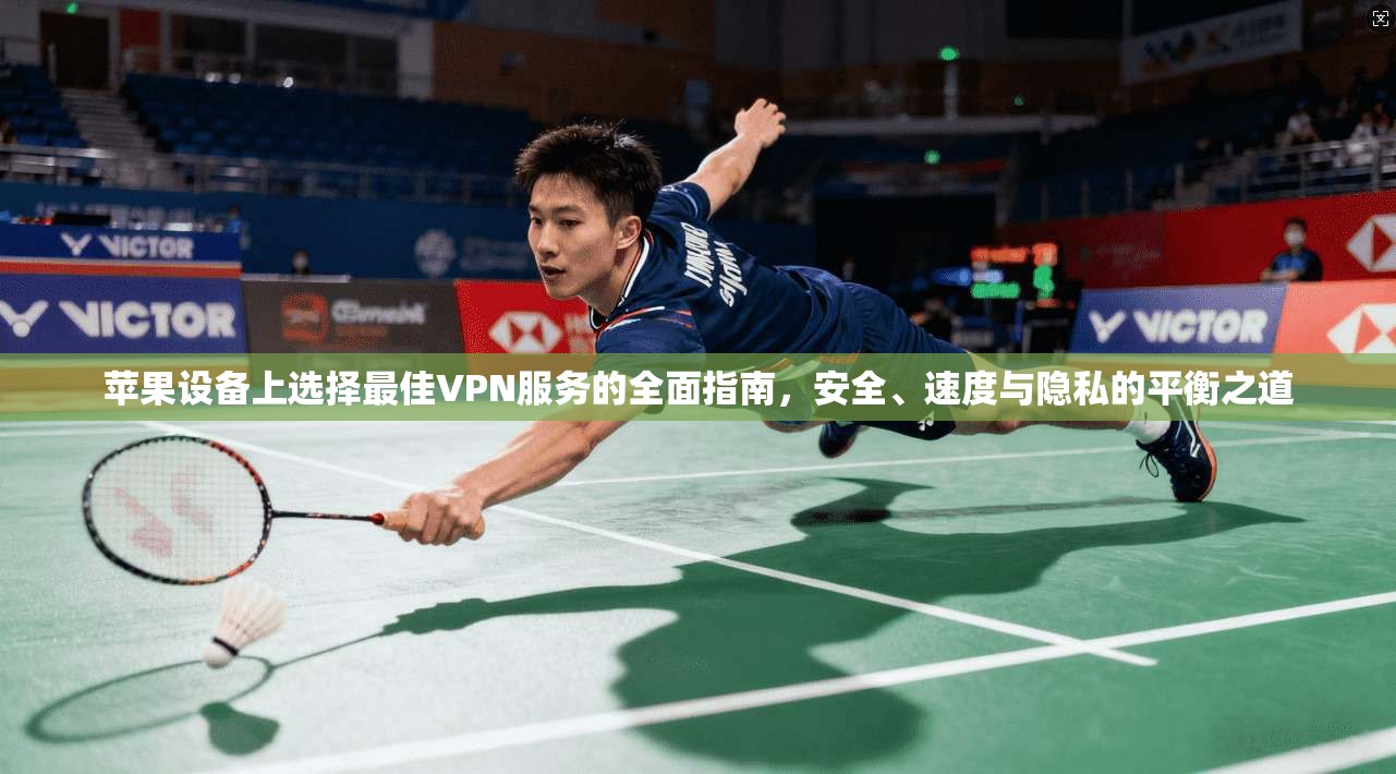 苹果设备上选择最佳VPN服务的全面指南，安全、速度与隐私的平衡之道  第1张