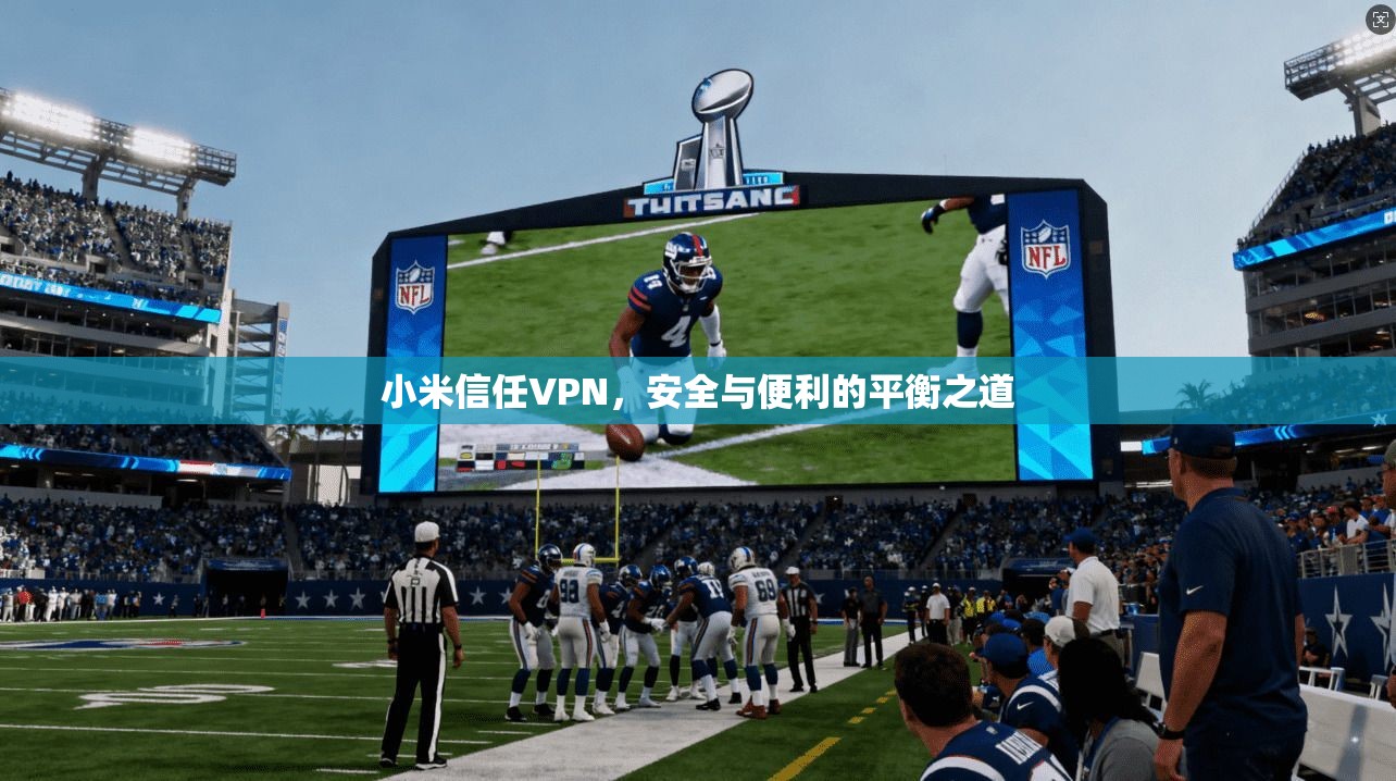 小米信任VPN，安全与便利的平衡之道  第1张