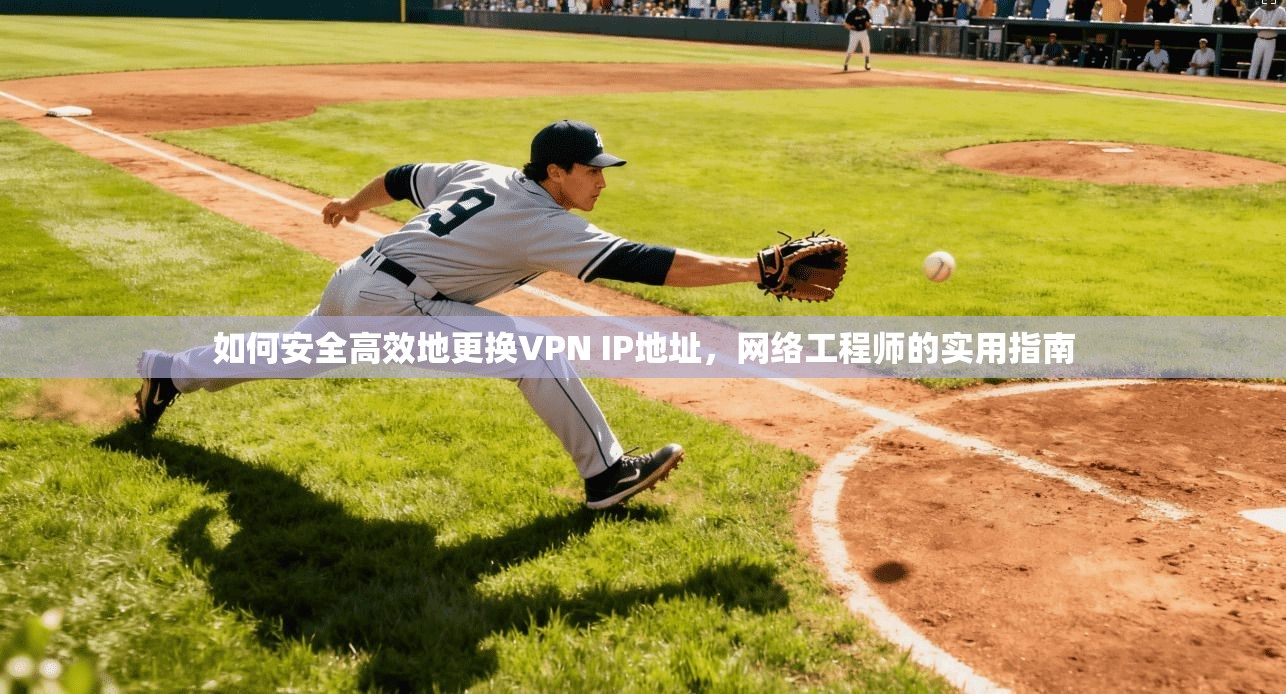 如何安全高效地更换VPN IP地址，网络工程师的实用指南  第1张