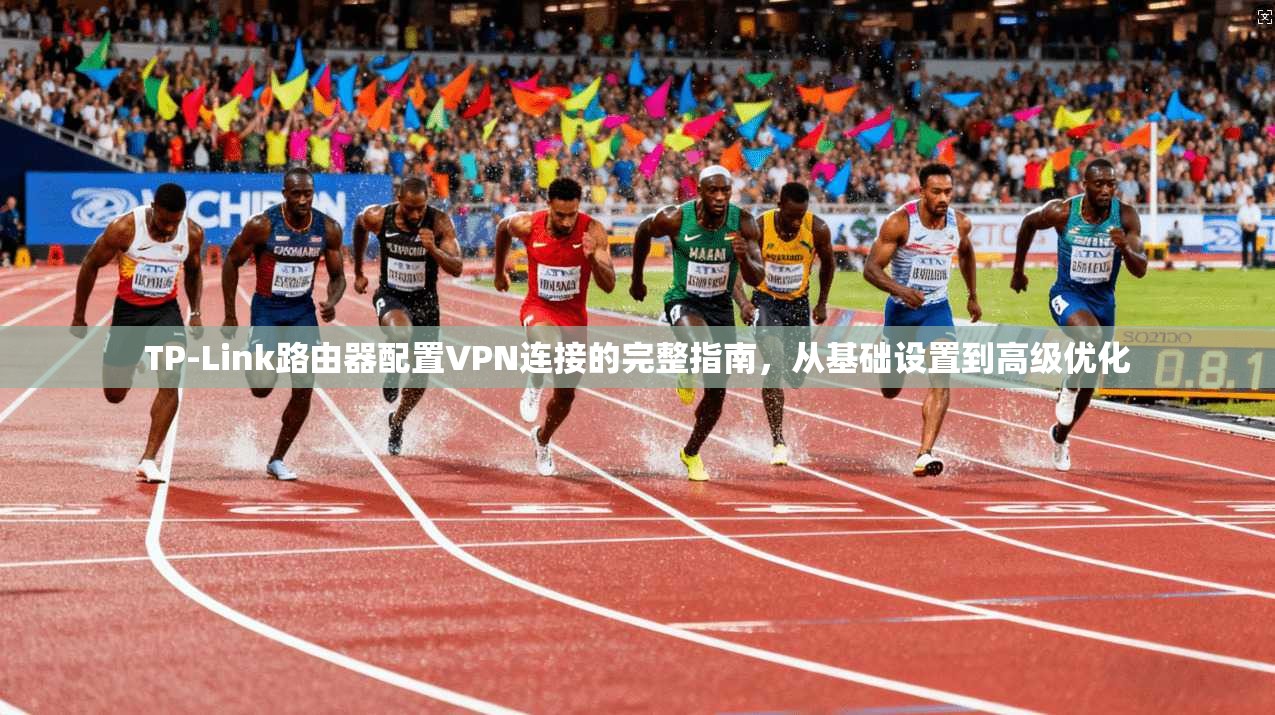 TP-Link路由器配置VPN连接的完整指南，从基础设置到高级优化  第1张