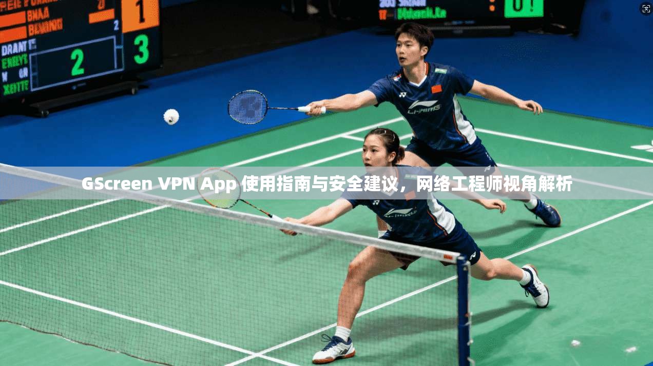 GScreen VPN App 使用指南与安全建议，网络工程师视角解析  第1张