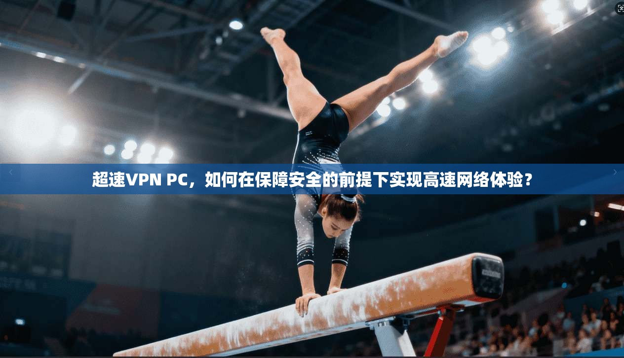 超速VPN PC，如何在保障安全的前提下实现高速网络体验？  第1张