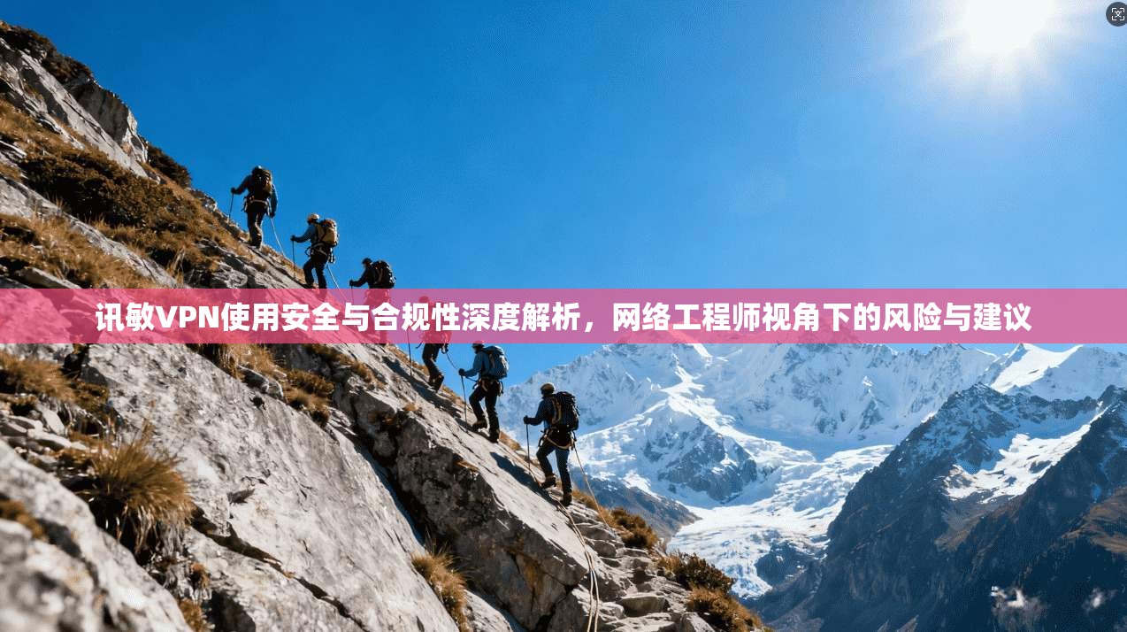 讯敏VPN使用安全与合规性深度解析，网络工程师视角下的风险与建议  第1张