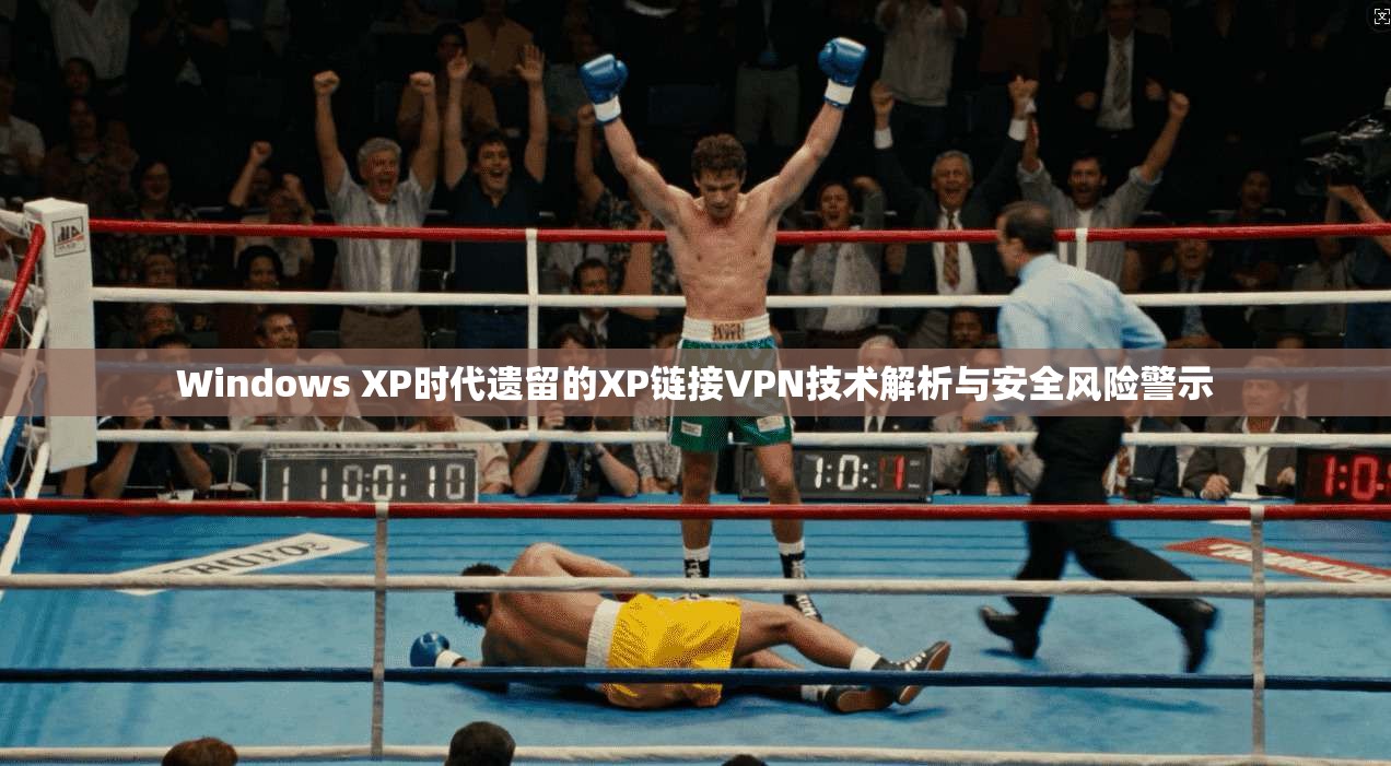 Windows XP时代遗留的XP链接VPN技术解析与安全风险警示  第1张