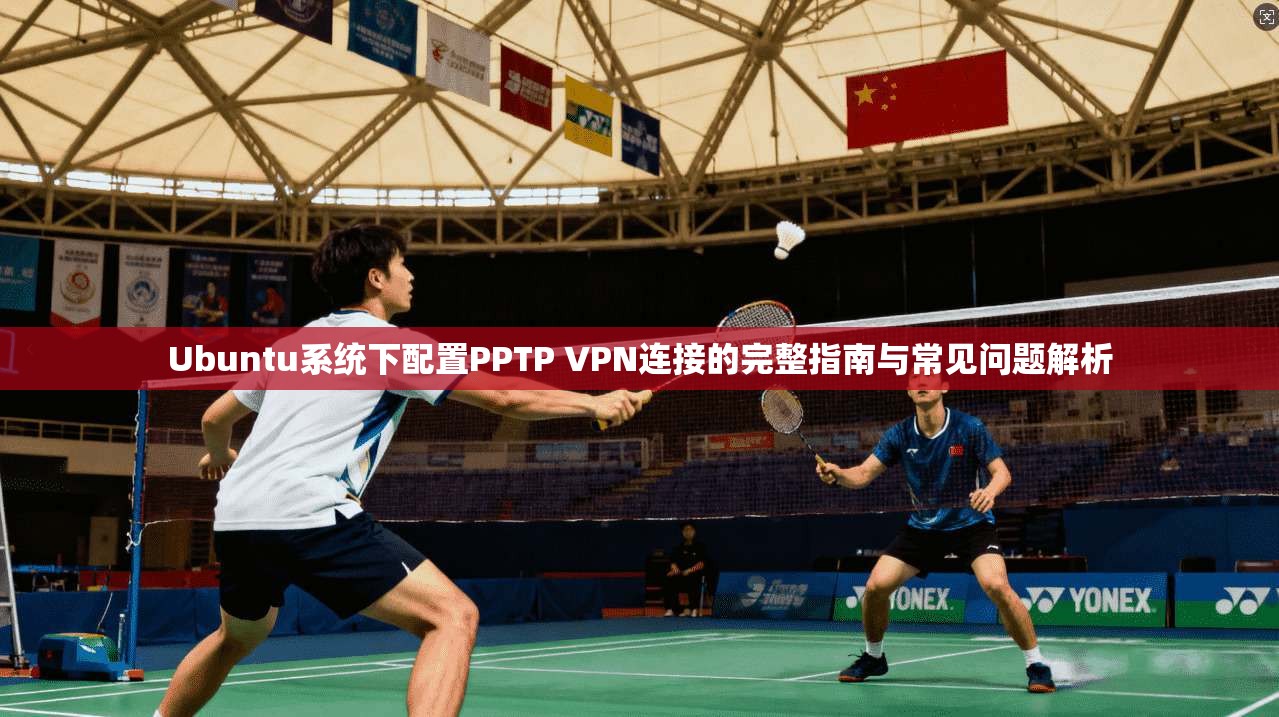 Ubuntu系统下配置PPTP VPN连接的完整指南与常见问题解析  第1张