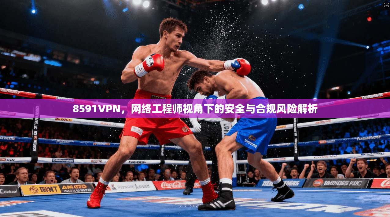 8591VPN，网络工程师视角下的安全与合规风险解析  第1张