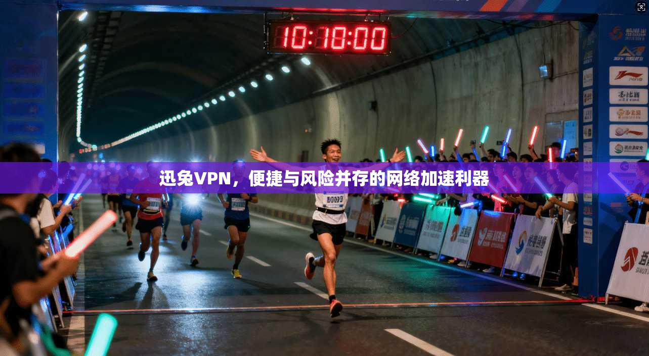 迅兔VPN，便捷与风险并存的网络加速利器  第1张