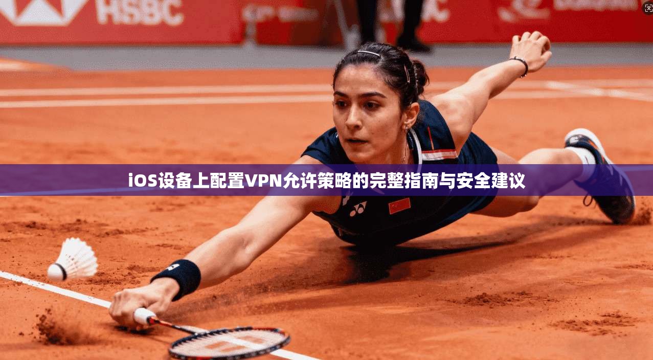 iOS设备上配置VPN允许策略的完整指南与安全建议  第1张