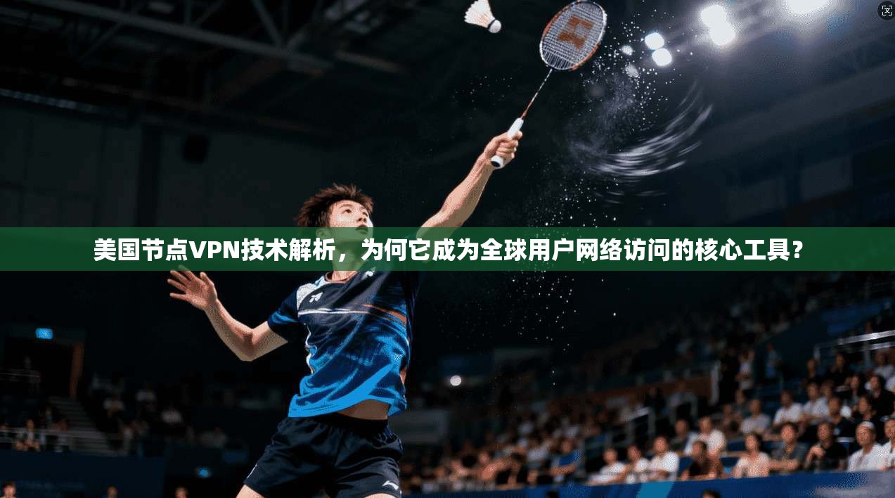 美国节点VPN技术解析，为何它成为全球用户网络访问的核心工具？  第1张