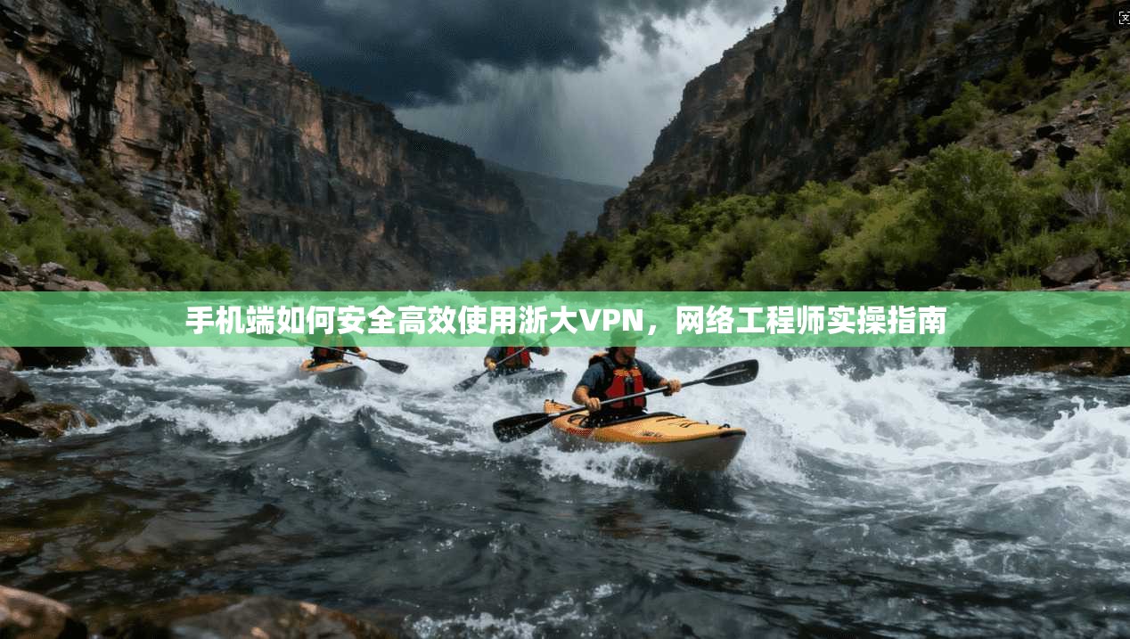 手机端如何安全高效使用浙大VPN，网络工程师实操指南  第1张
