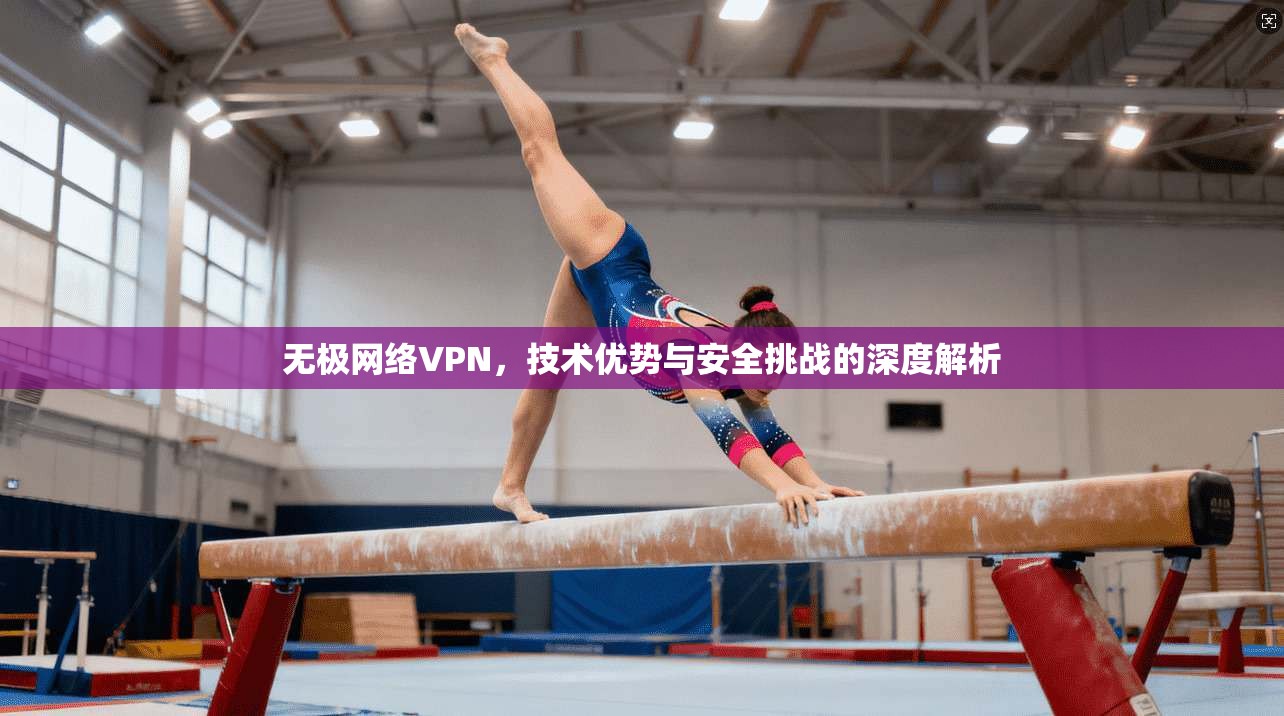 无极网络VPN，技术优势与安全挑战的深度解析  第1张