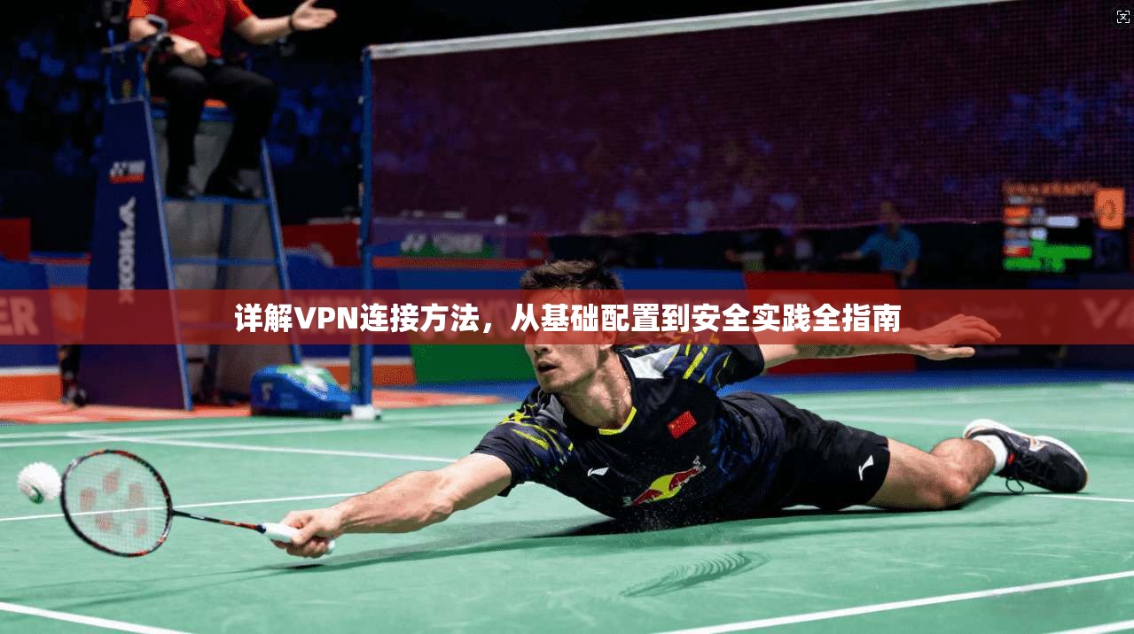 详解VPN连接方法，从基础配置到安全实践全指南  第1张