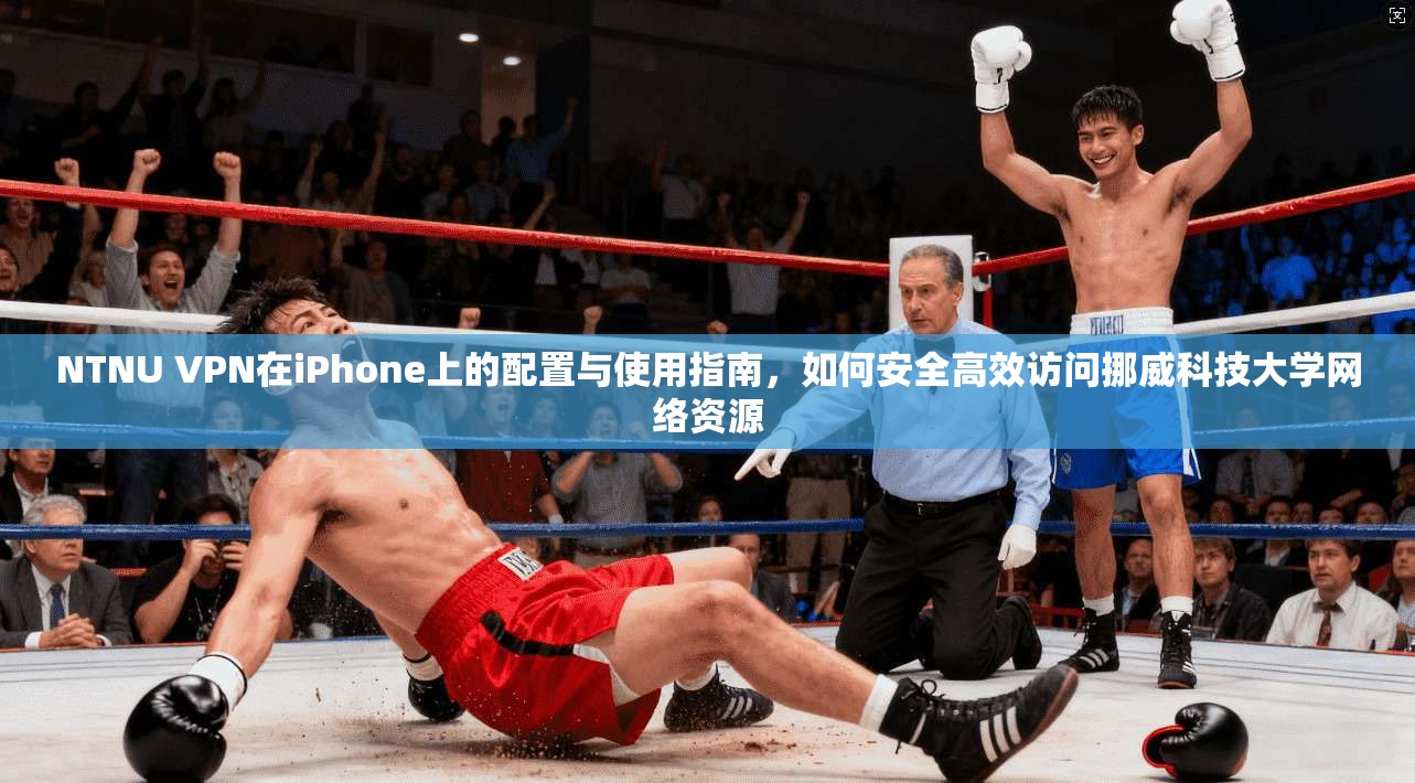 NTNU VPN在iPhone上的配置与使用指南，如何安全高效访问挪威科技大学网络资源  第1张