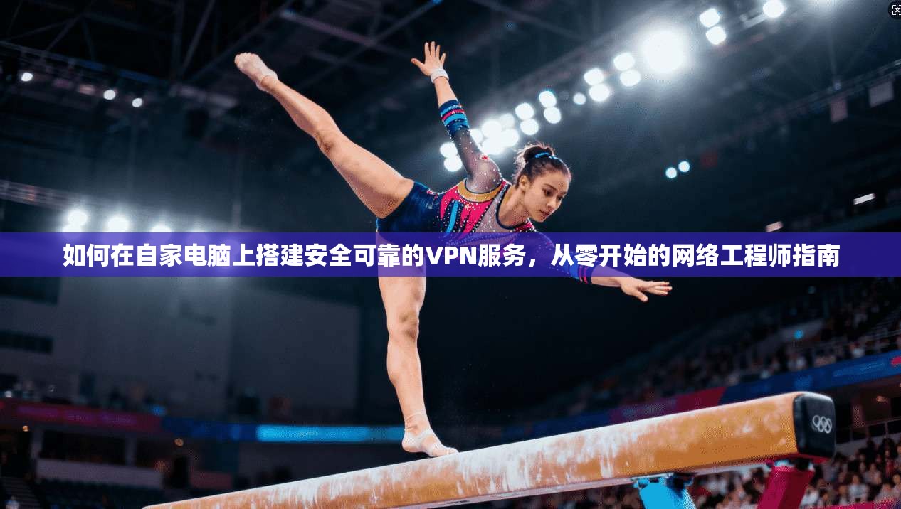 如何在自家电脑上搭建安全可靠的VPN服务，从零开始的网络工程师指南  第1张