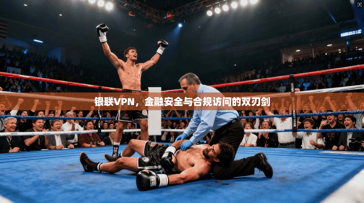 银联VPN，金融安全与合规访问的双刃剑  第1张