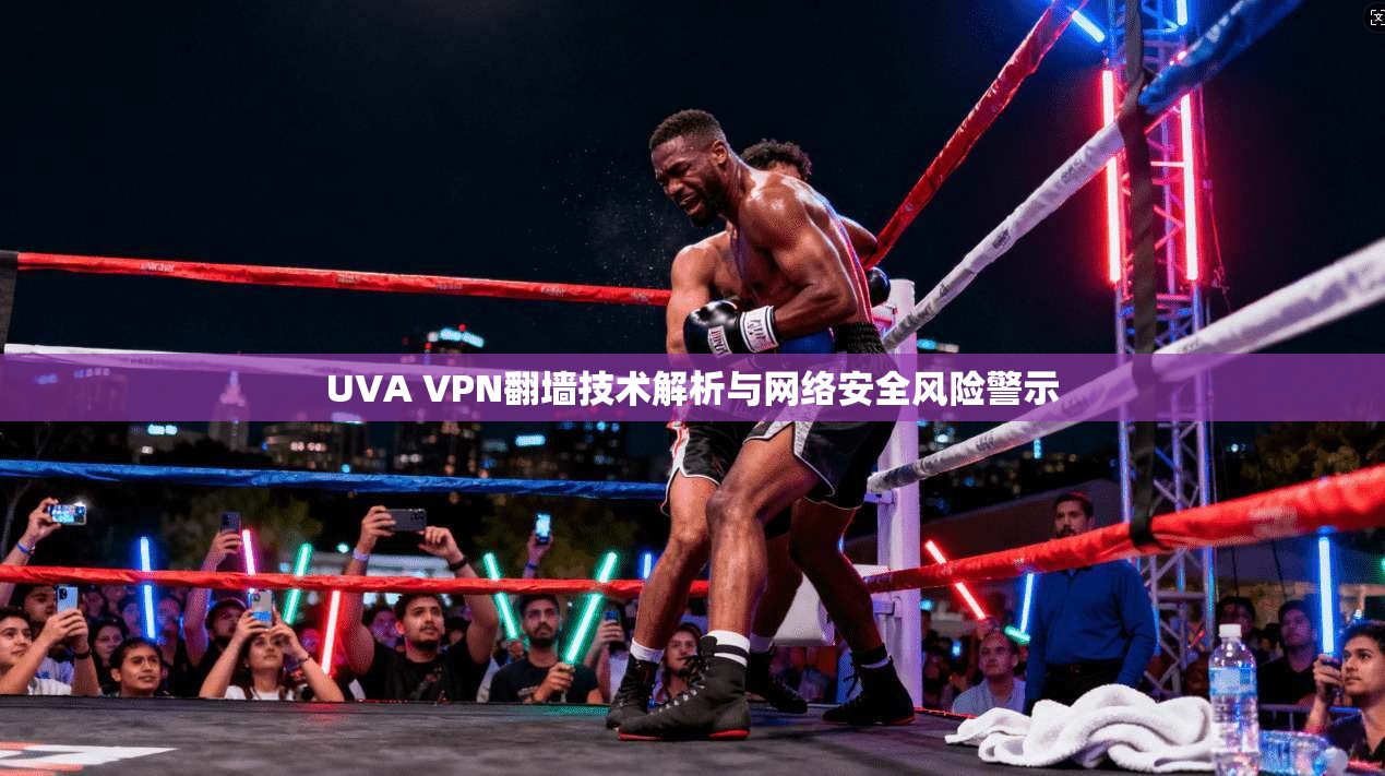 UVA VPN翻墙技术解析与网络安全风险警示  第1张
