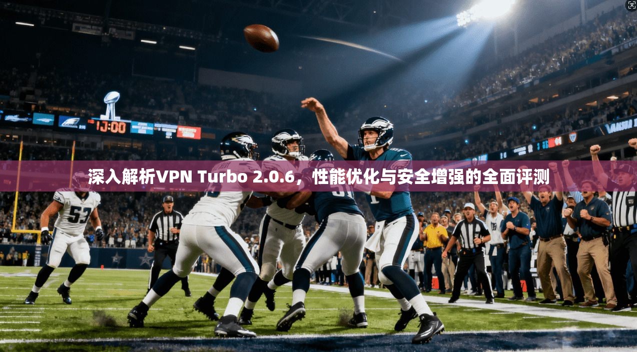 深入解析VPN Turbo 2.0.6，性能优化与安全增强的全面评测  第1张