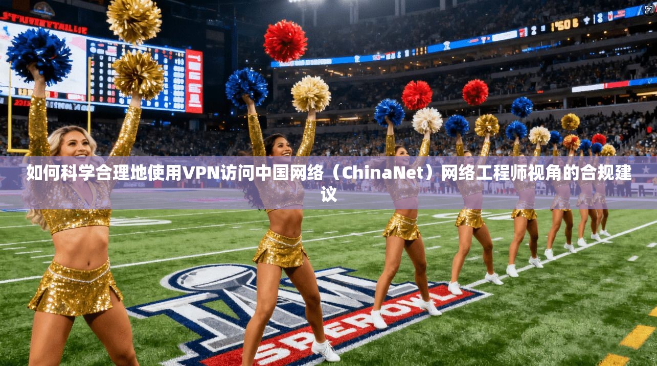 如何科学合理地使用VPN访问中国网络（ChinaNet）网络工程师视角的合规建议  第1张