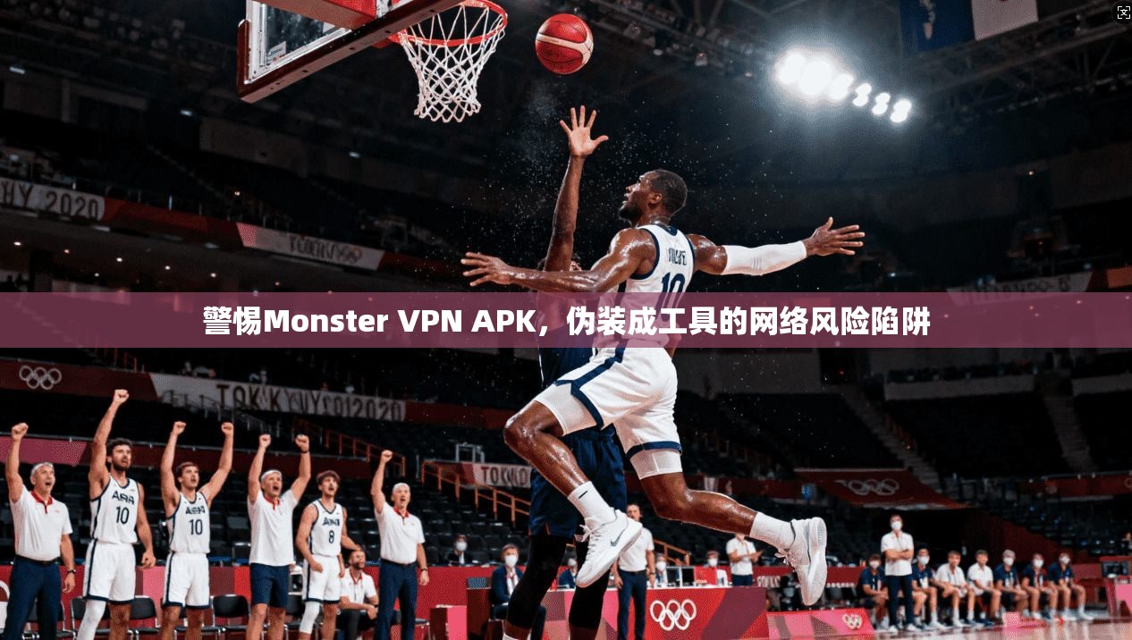 警惕Monster VPN APK，伪装成工具的网络风险陷阱  第1张