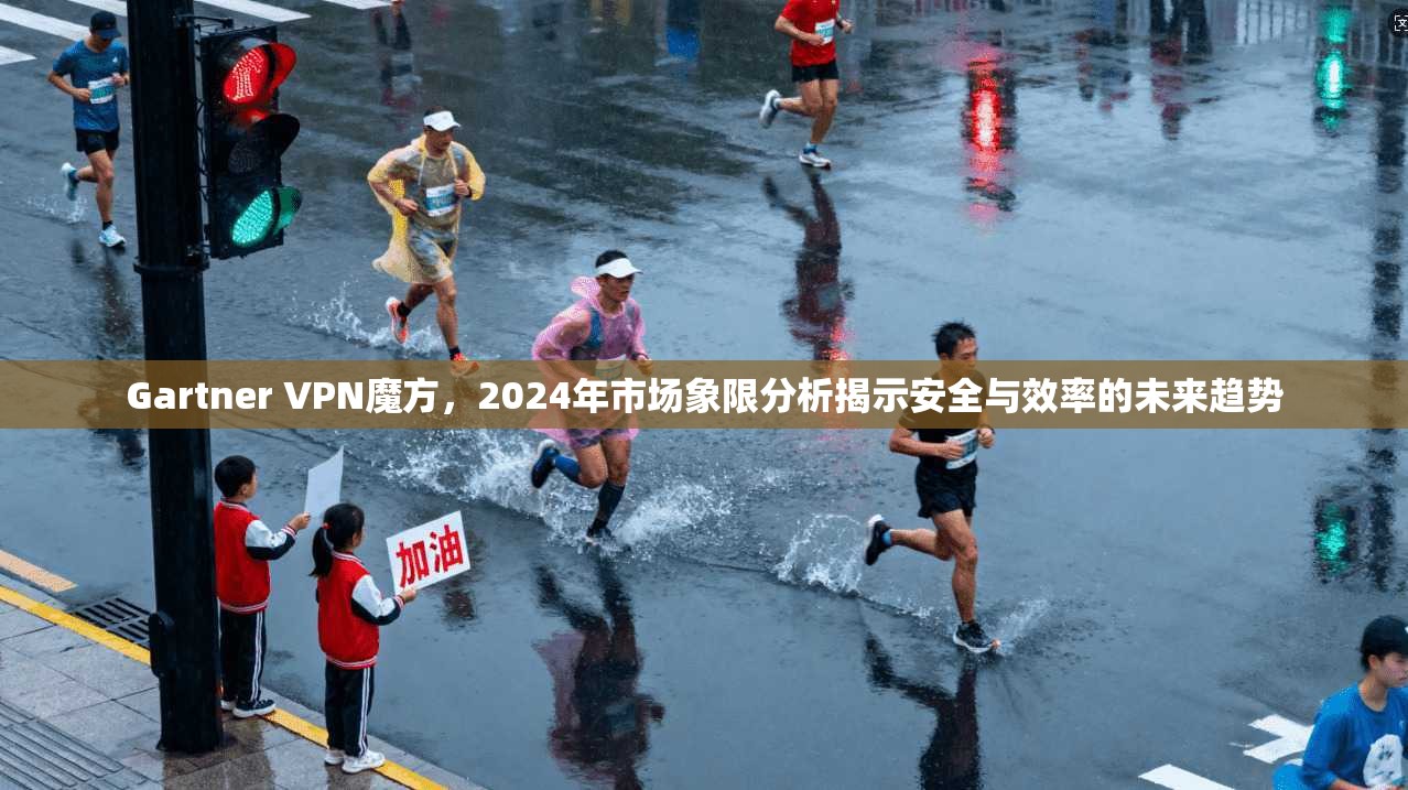 Gartner VPN魔方，2024年市场象限分析揭示安全与效率的未来趋势  第1张