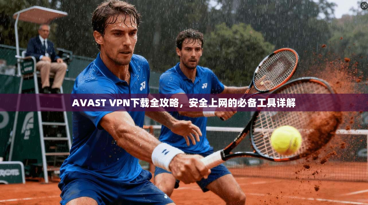AVAST VPN下载全攻略，安全上网的必备工具详解  第1张