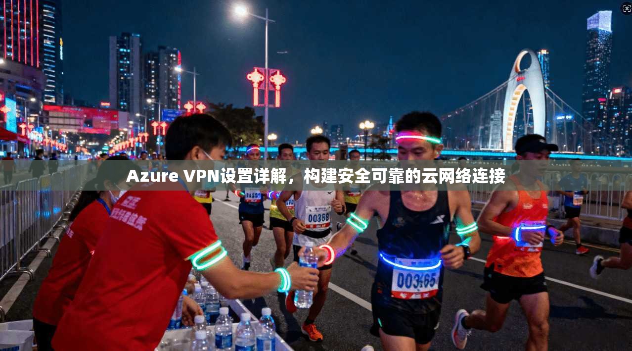 Azure VPN设置详解，构建安全可靠的云网络连接  第1张
