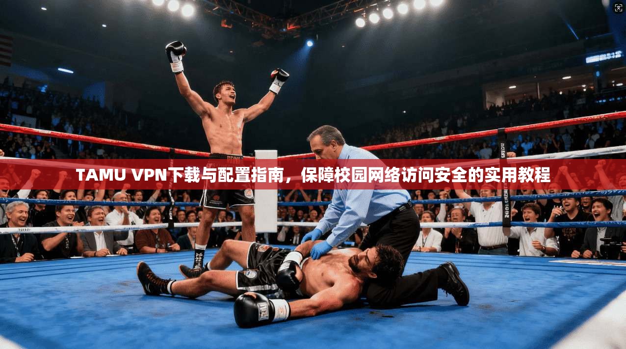 TAMU VPN下载与配置指南，保障校园网络访问安全的实用教程  第1张