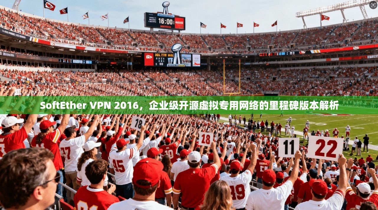 SoftEther VPN 2016，企业级开源虚拟专用网络的里程碑版本解析  第1张