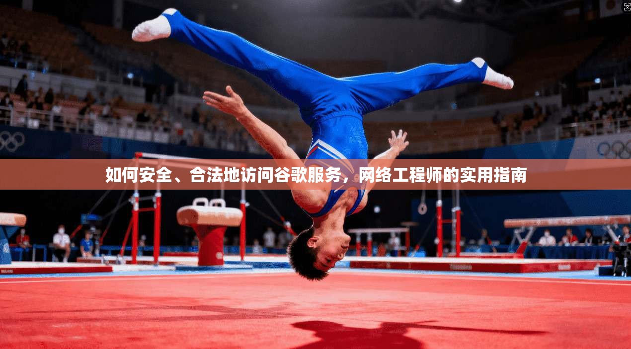 如何安全、合法地访问谷歌服务，网络工程师的实用指南  第1张