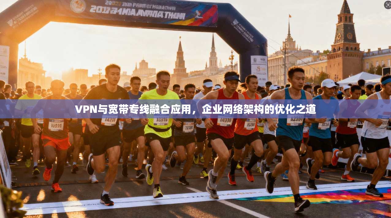 VPN与宽带专线融合应用，企业网络架构的优化之道  第1张