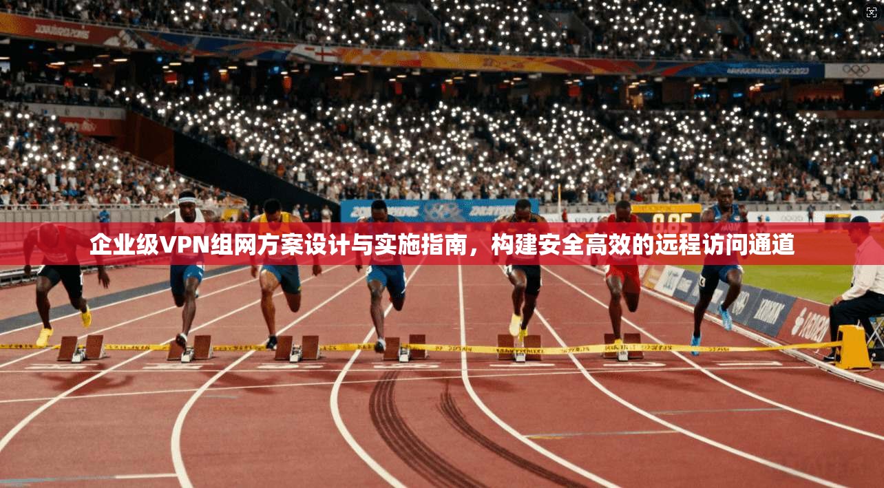 企业级VPN组网方案设计与实施指南，构建安全高效的远程访问通道  第1张