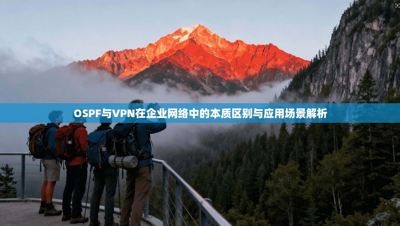 OSPF与VPN在企业网络中的本质区别与应用场景解析  第1张