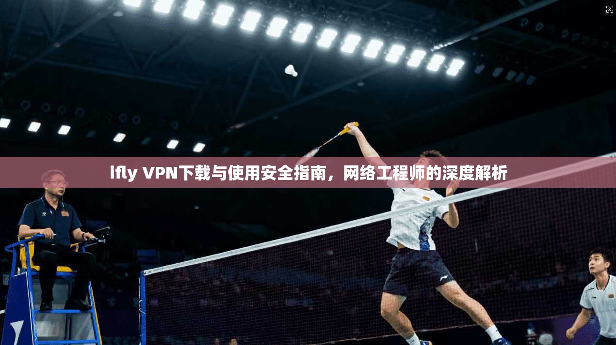 ifly VPN下载与使用安全指南，网络工程师的深度解析  第1张