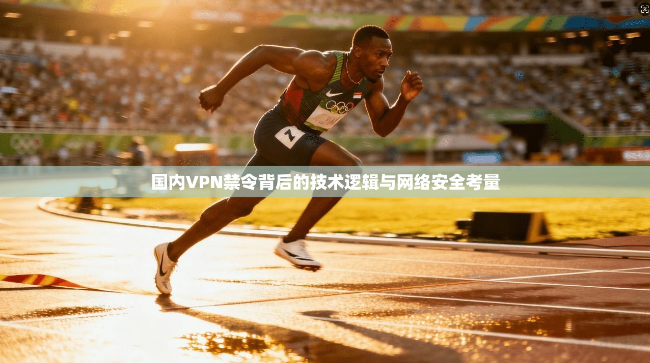 国内VPN禁令背后的技术逻辑与网络安全考量  第1张