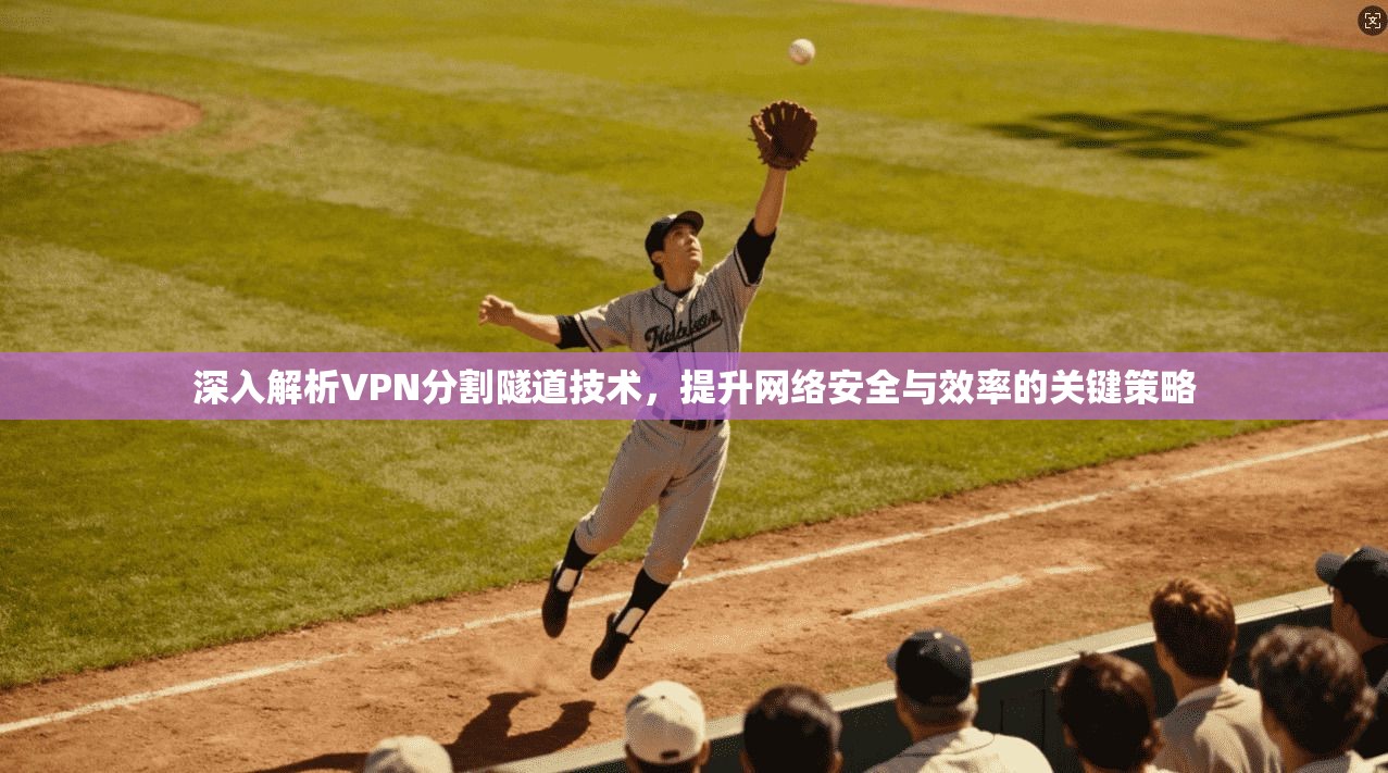 深入解析VPN分割隧道技术，提升网络安全与效率的关键策略  第1张