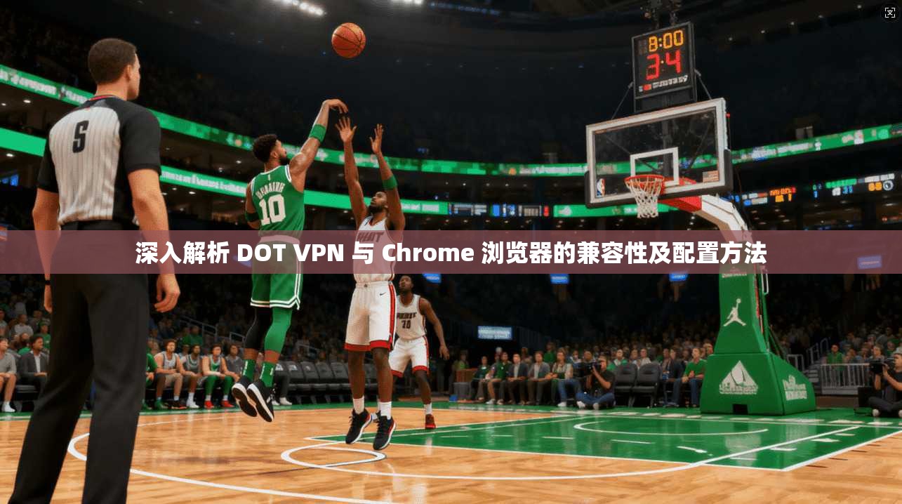 深入解析 DOT VPN 与 Chrome 浏览器的兼容性及配置方法  第1张