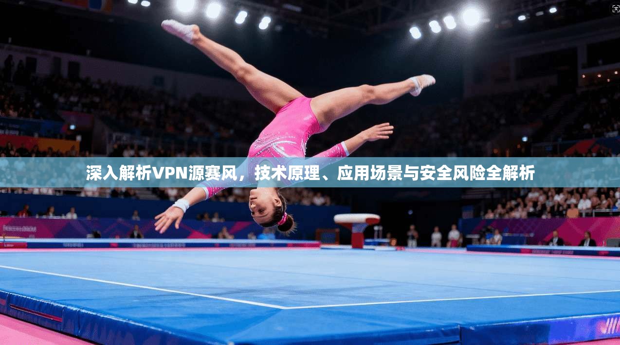 深入解析VPN源赛风，技术原理、应用场景与安全风险全解析  第1张