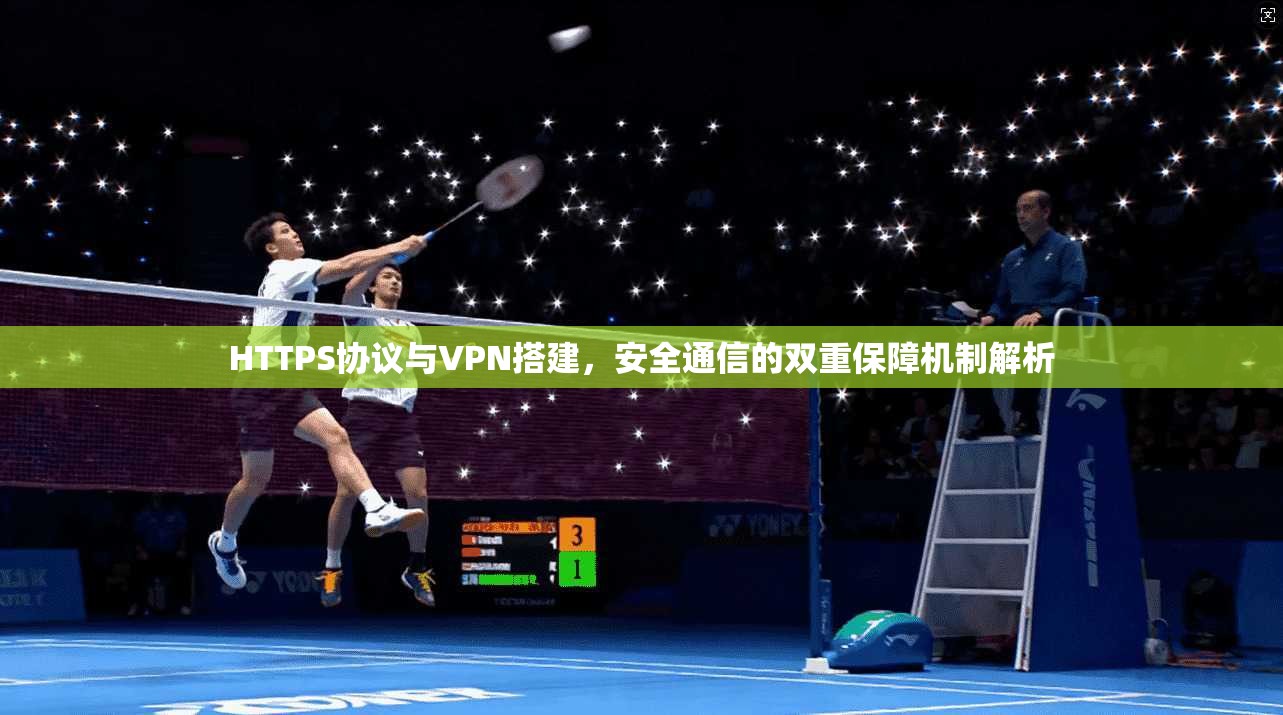 HTTPS协议与VPN搭建，安全通信的双重保障机制解析  第1张