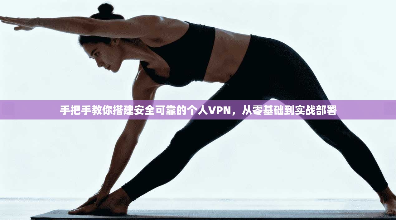 手把手教你搭建安全可靠的个人VPN，从零基础到实战部署  第1张