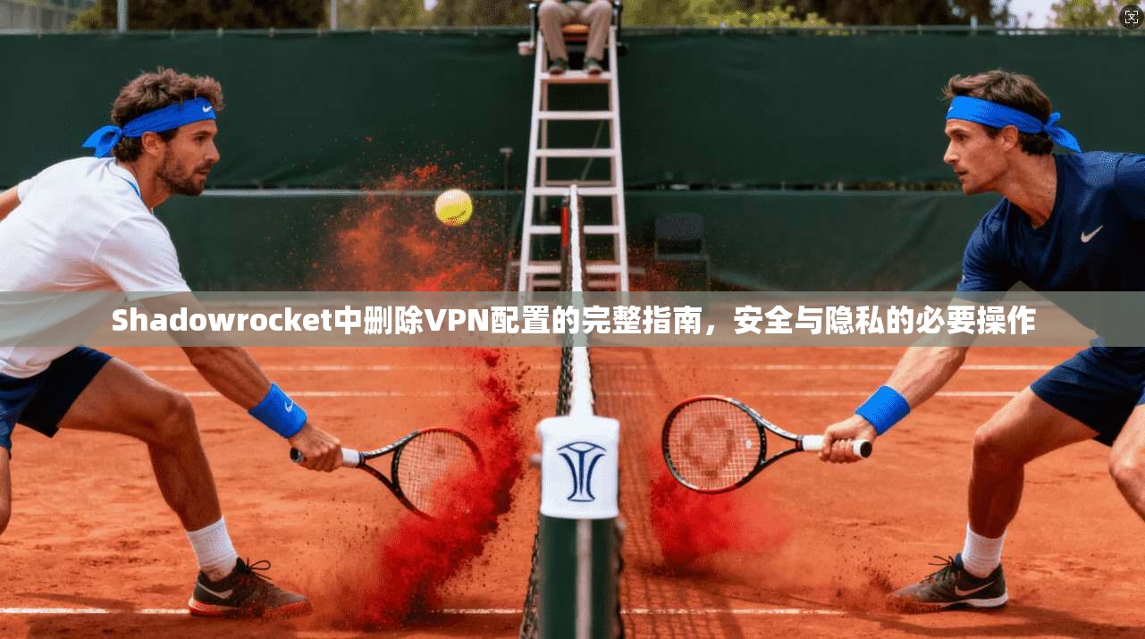 Shadowrocket中删除VPN配置的完整指南，安全与隐私的必要操作  第1张