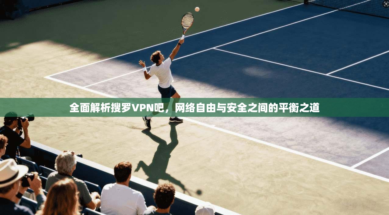 全面解析搜罗VPN吧，网络自由与安全之间的平衡之道  第1张