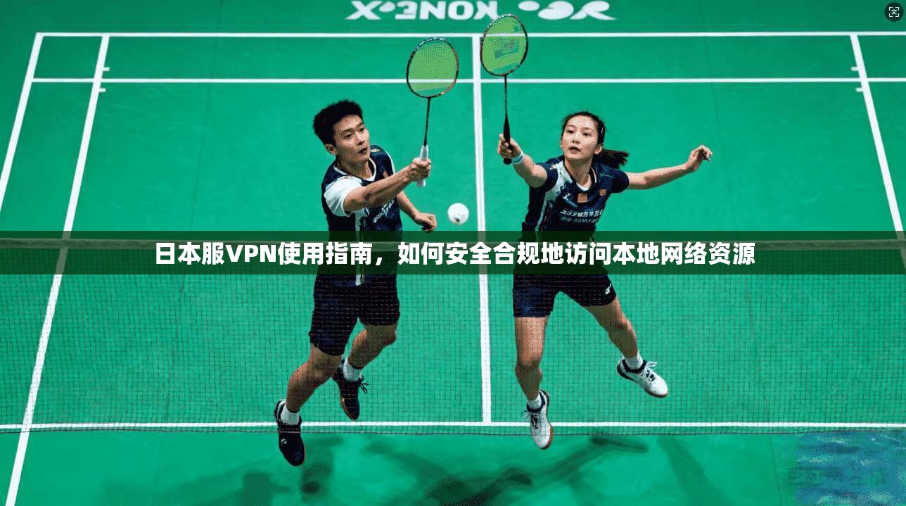 日本服VPN使用指南，如何安全合规地访问本地网络资源  第1张