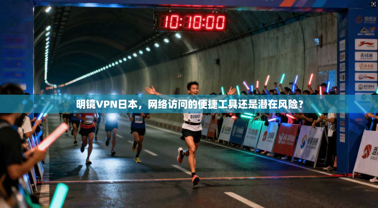 明镜VPN日本，网络访问的便捷工具还是潜在风险？  第1张